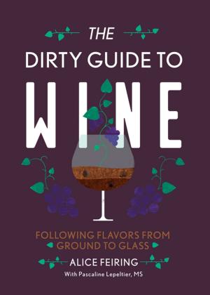 Cover of the book The Dirty Guide to Wine: Following Flavor from Ground to Glass by Christopher Bruce