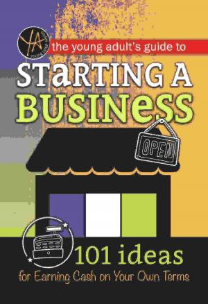 Cover of The Young Adult's Guide to Starting a Small Business 101 Ideas for Earning Cash on Your Own Terms