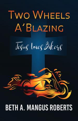 Cover of the book Two Wheels A'Blazing: Jesus Loves Bikers by Harry Rimmer, LL.D.