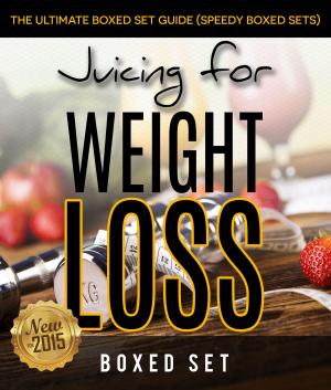 Book cover of Juicing For Weight Loss: The Ultimate Boxed Set Guide (Speedy Boxed Sets): Smoothies and Juicing Recipes