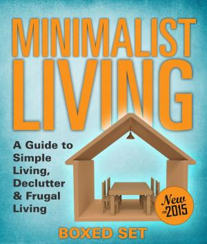 Cover of the book Minimalist Living: A Guide to Simple Living, Declutter &amp; Frugal Living (Speedy Boxed Sets): Minimalism, Frugal Living and Budgeting by Baby Professor