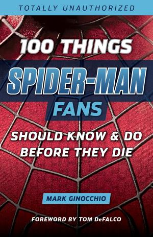 Cover of the book 100 Things Spider-Man Fans Should Know & Do Before They Die by Lawrence Taylor, William Wyatt