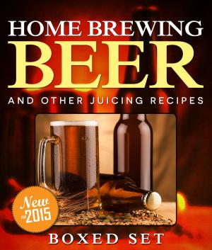Cover of the book Home Brewing Beer And Other Juicing Recipes: How to Brew Beer Explained in Simple Steps by Speedy Publishing LLC