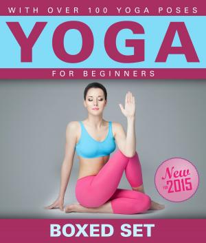 bigCover of the book Yoga for Beginners With Over 100 Yoga Poses (Boxed Set): Helps with Weight Loss, Meditation, Mindfulness and Chakras by 