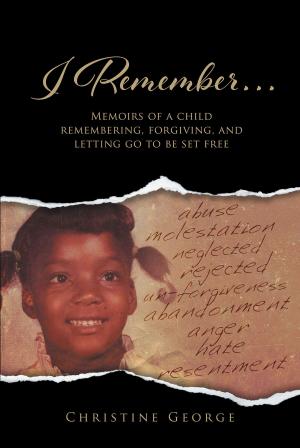 Cover of the book I Remember, Memoirs Of A Child Remembering, Forgiving,and Letting Go To Be Free by Scott Harrison