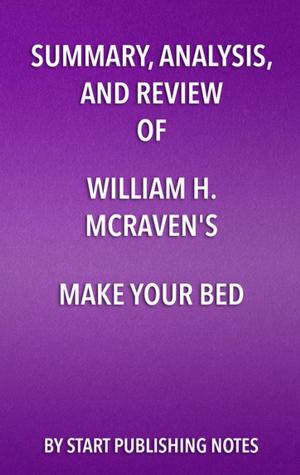 Book cover of Summary, Analysis, and Review of William H. McRaven's Make Your Bed: Little Things That Can Change Your Life and Maybe the World