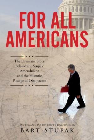 Cover of the book For All Americans (The Dramatic Story Behind the Stupak Amendment and the Historic Passage of Obamacare) by Carl Stone