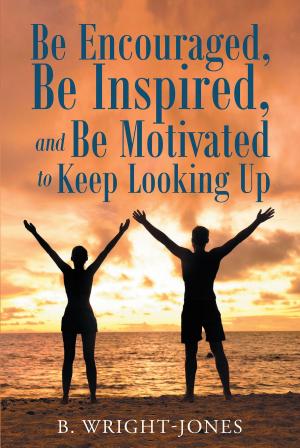 bigCover of the book Be Encouraged, Be Inspired, and Be Motivated to Keep Looking Up by 
