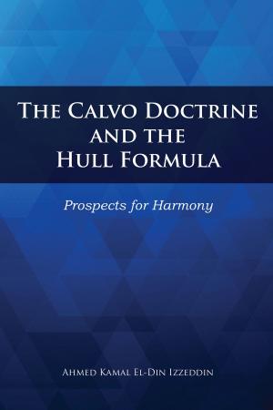 Cover of the book The Calvo Doctrine and the Hull Formula: Prospects for Harmony by Dr. Jahan Shahsawar