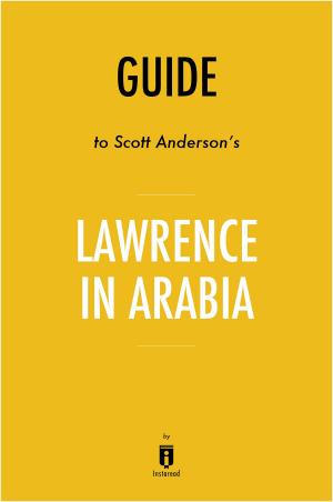 Cover of the book Guide to Scott Anderson’s Lawrence in Arabia by Instaread by Instaread