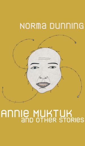 Cover of the book Annie Muktuk and Other Stories by Robert Kroetsch