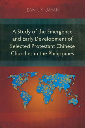 Cover of the book A Study of the Emergence and Early Development of Selected Protestant Chinese Churches in the Philippines by 