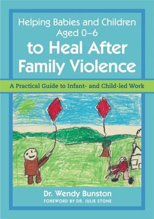 Cover of the book Helping Babies and Children Aged 0-6 to Heal After Family Violence by Madeleine Melcher