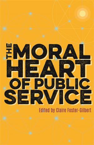 Cover of the book The Moral Heart of Public Service by Amy Dowling, Sharon Lajoie, Curt Tofteland, Jodi Jinks, Julia Taylor, Judy Dworin, Brent Buell, Teya Sepinuck, Meade Palidofsky, John McCabe-Juhnke, Jean Trounstine, Laura Bates, Elizabeth Charlebois, Agnes Wilcox