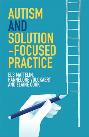 Cover of the book Autism and Solution-focused Practice by Ruth van der Weyden, Dawn Simm, Melanie Elliott, Sean O'Sullivan, Sara Brewin, Jo McKee, Kate Sheehan