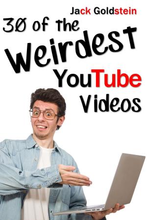 Cover of the book 30 of the Weirdest YouTube Videos by Jack Goldstein