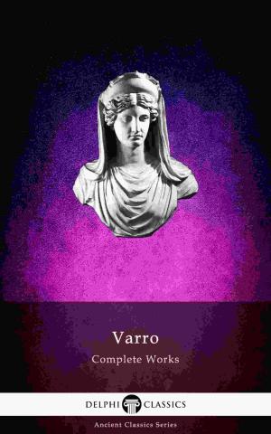 Cover of the book Delphi Complete Works of Varro (Illustrated) by TruthBeTold Ministry