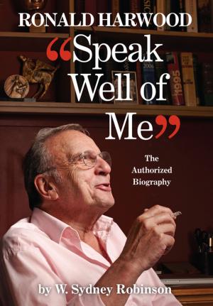 Cover of the book Speak Well of Me: The Authorised Biography of Ronald Harwood by Alison Goldie