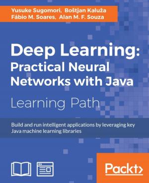 Cover of the book Deep Learning: Practical Neural Networks with Java by Pethuru Raj, Jeeva S. Chelladhurai, Vinod Singh