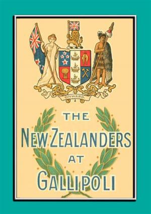 bigCover of the book THE NEW ZEALANDERS AT GALLIPOLI - An Account of the New Zealand Forces during the Gallipoli Campaign by 