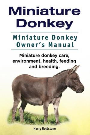 Book cover of Miniature Donkey. Miniature Donkey Owners Manual. Miniature Donkey care, environment, health, feeding and breeding.