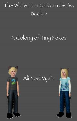 Cover of the book A Colony of Tiny Nekos by Ali Noel Vyain