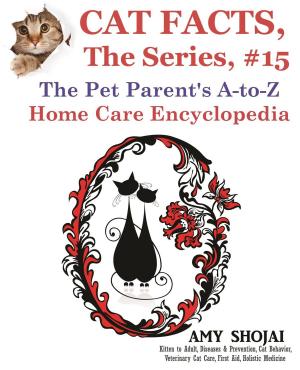 Book cover of Cat Facts, The Series #15: The Pet Parent's A-to-Z Home Care Encyclopedia