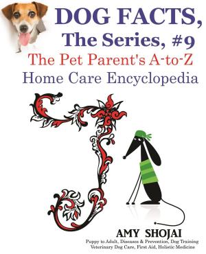 Book cover of Dog Facts, The Series #9: The Pet Parent's A-to-Z Home Care Encyclopedia
