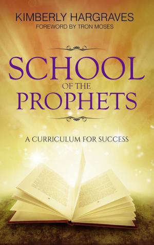 Cover of the book School Of The Prophets by Kimberly Moses, Kimberly Hargraves