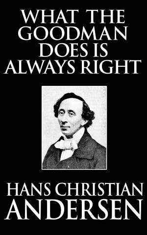 Cover of the book What the Goodman Does Is Always Right by Hans Christian Andersen