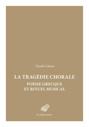Cover of the book La Tragédie chorale : poésie grecque et rituel musical by Séline Gülgönen