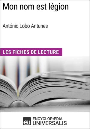 Cover of the book Mon nom est légion d'António Lobo Antunes by Encyclopaedia Universalis, Les Grands Articles
