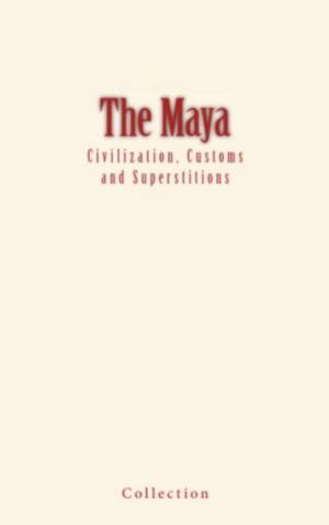 Cover of the book The Maya : Civilization, Customs and Superstitions by Otto Heller