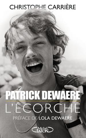 Cover of the book Patrick Dewaere, l'écorché by Claude Fleouter