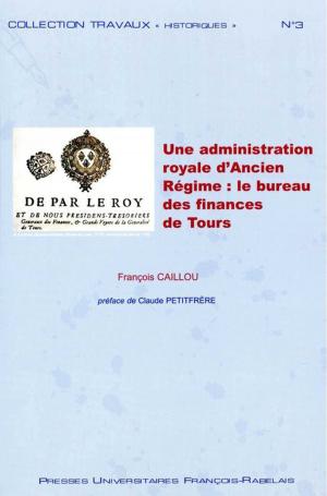 Cover of the book Une administration royale d'Ancien Régime : le bureau des finances de Tours by Dr Randall J Dyck