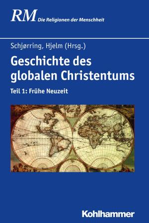 Cover of the book Geschichte des globalen Christentums by Rolf Meermann, Ernst-Jürgen Borgart, Anil Batra, Gerhard Buchkremer