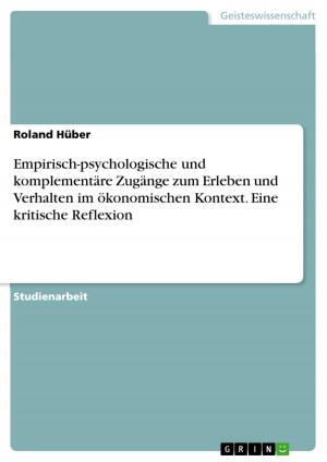 Cover of the book Empirisch-psychologische und komplementäre Zugänge zum Erleben und Verhalten im ökonomischen Kontext. Eine kritische Reflexion by Julia Göthling