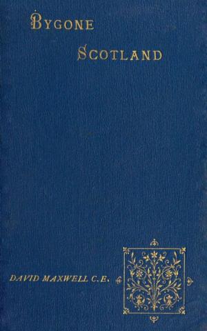 Cover of the book Bygone Scotland - Historical and Social by William E. Chenery