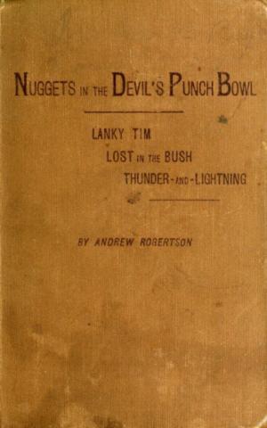 Cover of the book Nuggets in the Devil's Punch Bowl and Other Austrhe Bush; Thunder-and-Lightning by John Grant - Bruce Seton