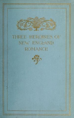 Cover of the book Three Heroines of New England Romance by Leo Tolstoy