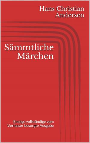 Cover of the book Sämmtliche Märchen. Einzige vollständige vom Verfasser besorgte Ausgabe by Chris Beals