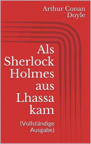 Cover of the book Als Sherlock Holmes aus Lhassa kam (Vollständige Ausgabe) by Horst Weymar Hübner
