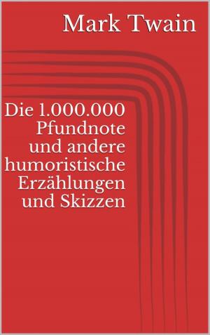 Cover of the book Die 1.000.000 Pfundnote und andere humoristische Erzählungen und Skizzen by Elfa D. Snape