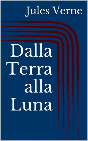 Cover of the book Dalla Terra alla Luna by J. Garcia