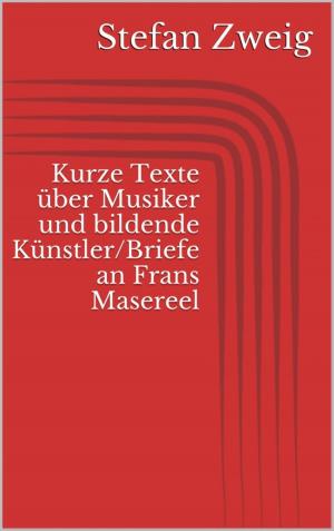 Cover of the book Kurze Texte über Musiker und bildende Künstler/Briefe an Frans Masereel by Noah Daniels