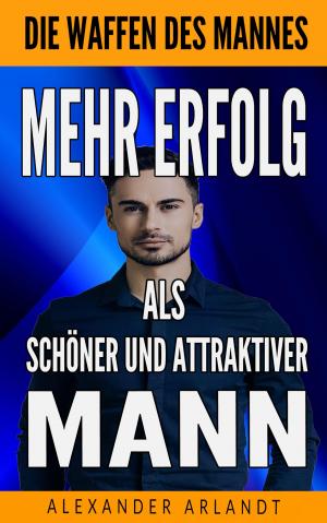 Cover of the book Mehr Erfolg als schöner und attraktiver Mann by Allie Kinsley