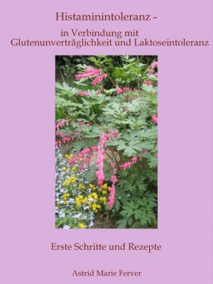 Cover of the book Histaminintoleranz - in Verbindung mit Glutenunverträglichkeit und Laktoseintoleranz by Z.Z. Rox Orpo