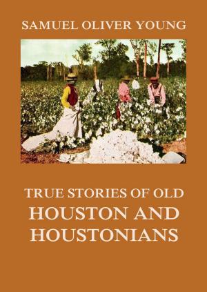 Cover of the book True Stories of Old Houston and Houstonians by Richard Wagner