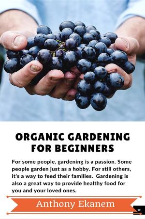 Cover of the book Organic Gardening for Beginners by Anthony Ekanem