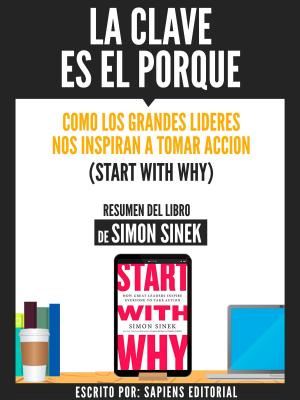 Cover of the book La Clave Es El Porque: Como Los Grandes Lideres Inspiran A Tomar Accion (Start With Why) - Resumen Del Libro De Simon Sinek by Libros Mentores